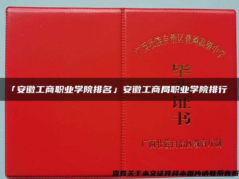 「安徽工商职业学院排名」安徽工商局职业学院排行