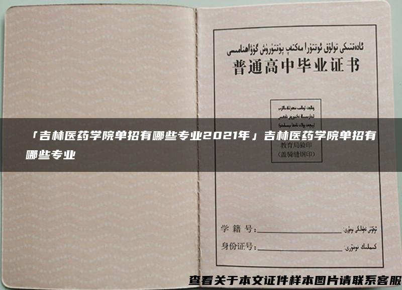 「吉林医药学院单招有哪些专业2021年」吉林医药学院单招有哪些专业