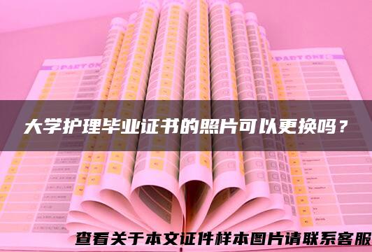 大学护理毕业证书的照片可以更换吗？