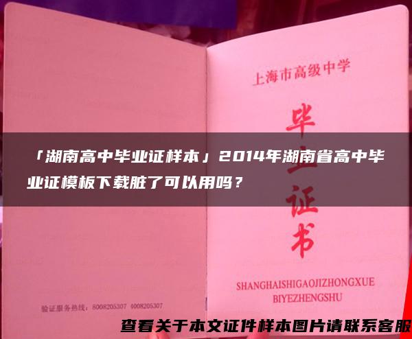 「湖南高中毕业证样本」2014年湖南省高中毕业证模板下载脏了可以用吗？