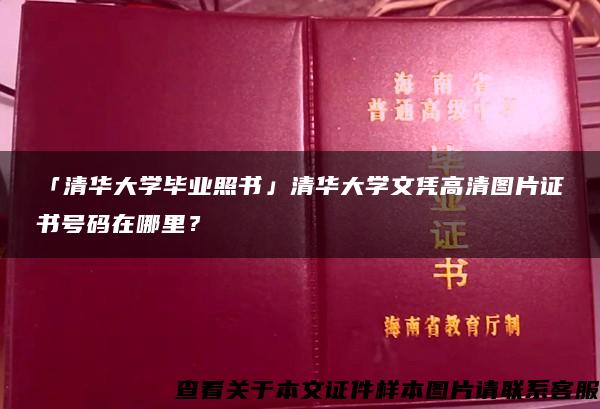 「清华大学毕业照书」清华大学文凭高清图片证书号码在哪里？