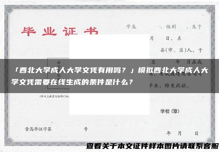 「西北大学成人大学文凭有用吗？」模拟西北大学成人大学文凭需要在线生成的条件是什么？