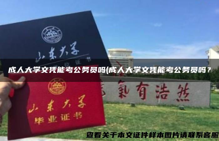 成人大学文凭能考公务员吗(成人大学文凭能考公务员吗？