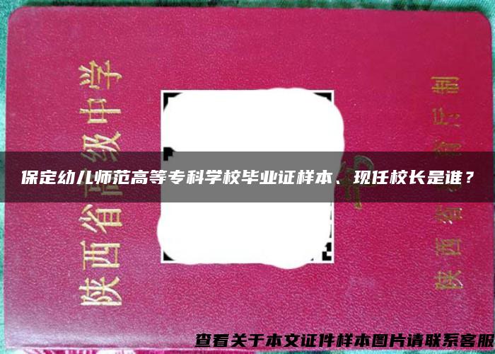 保定幼儿师范高等专科学校毕业证样本、现任校长是谁？