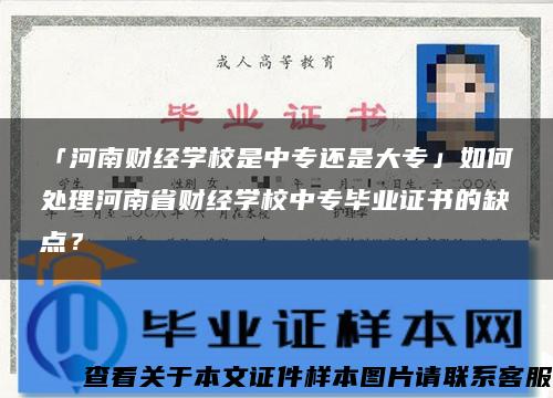 「河南财经学校是中专还是大专」如何处理河南省财经学校中专毕业证书的缺点？