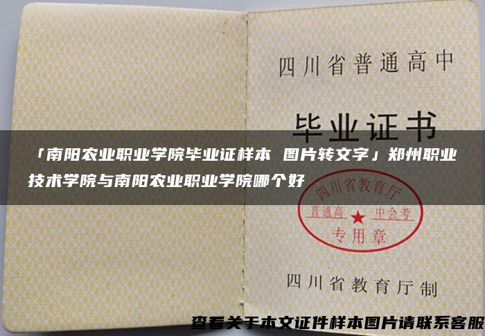 「南阳农业职业学院毕业证样本 图片转文字」郑州职业技术学院与南阳农业职业学院哪个好