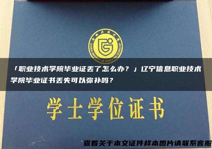 「职业技术学院毕业证丢了怎么办？」辽宁信息职业技术学院毕业证书丢失可以弥补吗？