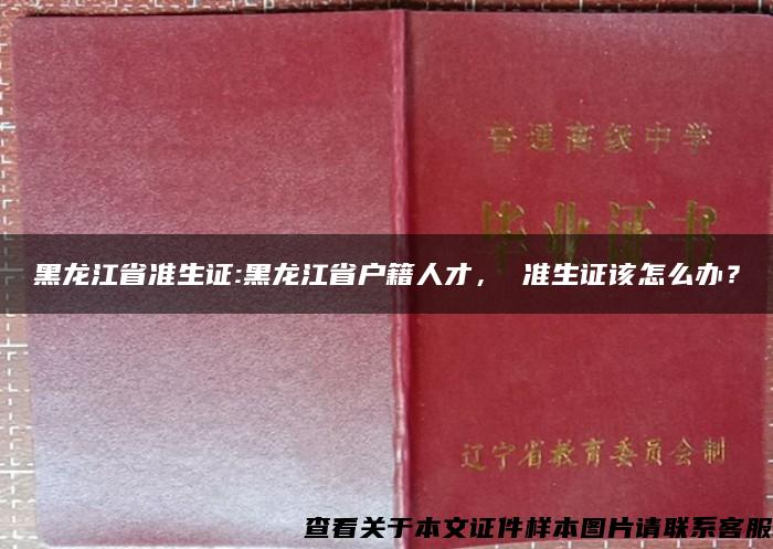 黑龙江省准生证:黑龙江省户籍人才， 准生证该怎么办？