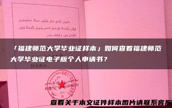 「福建师范大学毕业证样本」如何查看福建师范大学毕业证电子版个人申请书？