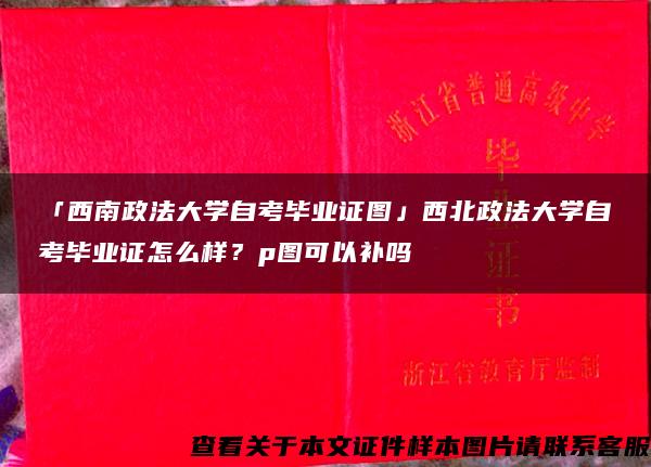 「西南政法大学自考毕业证图」西北政法大学自考毕业证怎么样？p图可以补吗