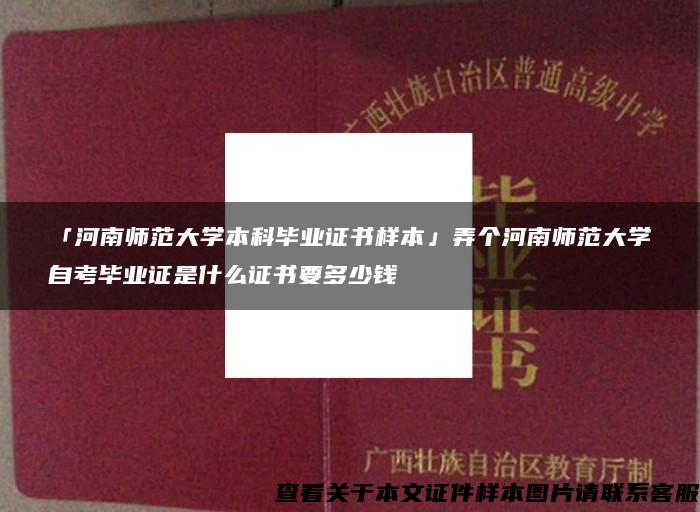 「河南师范大学本科毕业证书样本」弄个河南师范大学自考毕业证是什么证书要多少钱