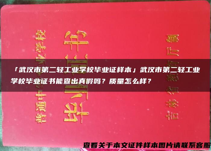 「武汉市第二轻工业学校毕业证样本」武汉市第二轻工业学校毕业证书能查出真假吗？质量怎么样？