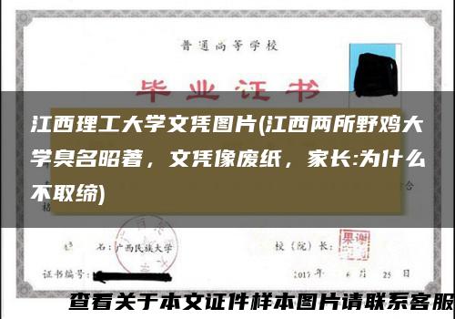 江西理工大学文凭图片(江西两所野鸡大学臭名昭著，文凭像废纸，家长:为什么不取缔)