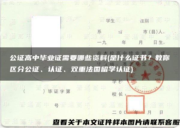 公证高中毕业证需要哪些资料(是什么证书？教你区分公证、认证、双重法国留学认证)