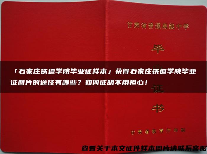 「石家庄铁道学院毕业证样本」获得石家庄铁道学院毕业证图片的途径有哪些？如何证明不用担心！