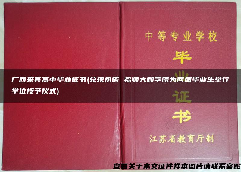 广西来宾高中毕业证书(兑现承诺 福师大和学院为两届毕业生举行学位授予仪式)