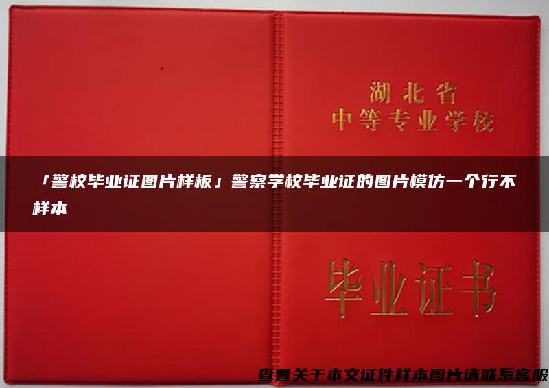 「警校毕业证图片样板」警察学校毕业证的图片模仿一个行不样本