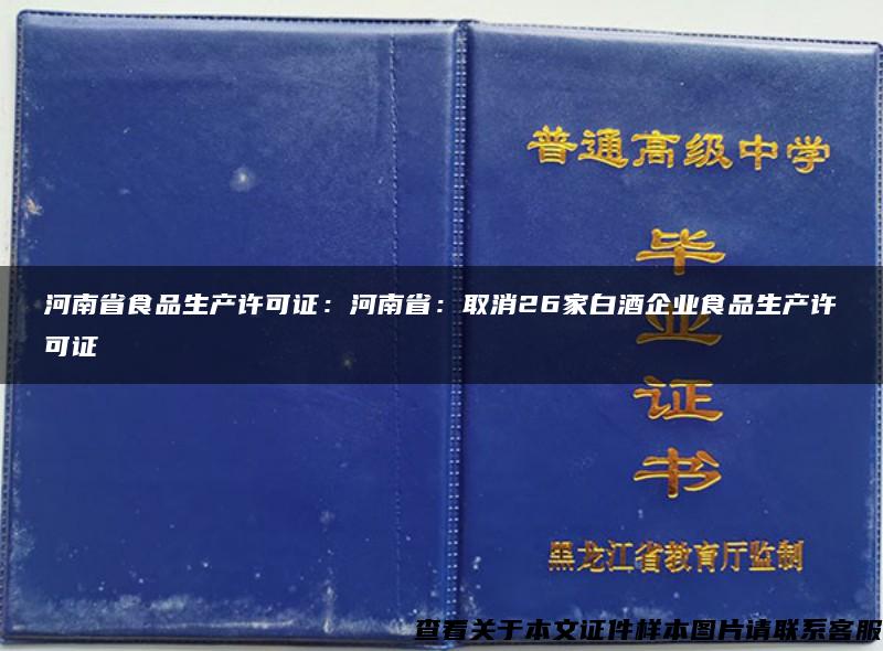 河南省食品生产许可证：河南省：取消26家白酒企业食品生产许可证