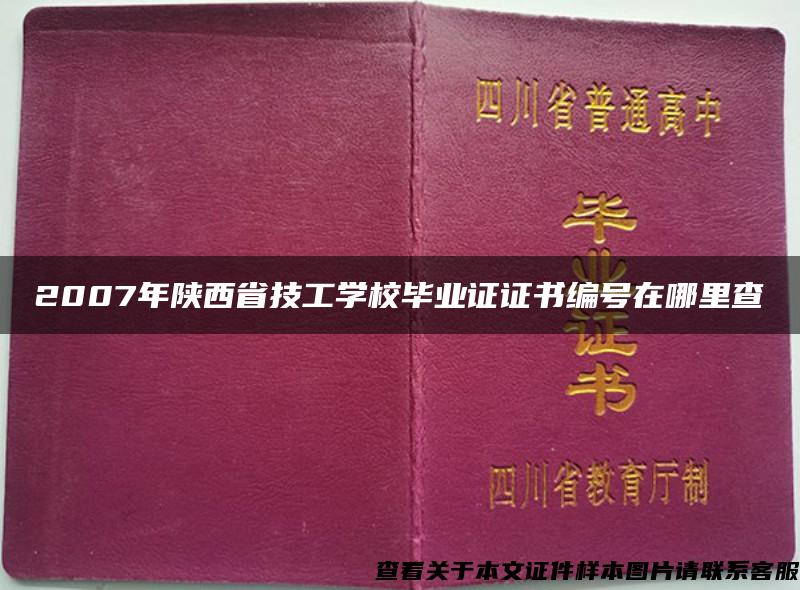 2007年陕西省技工学校毕业证证书编号在哪里查