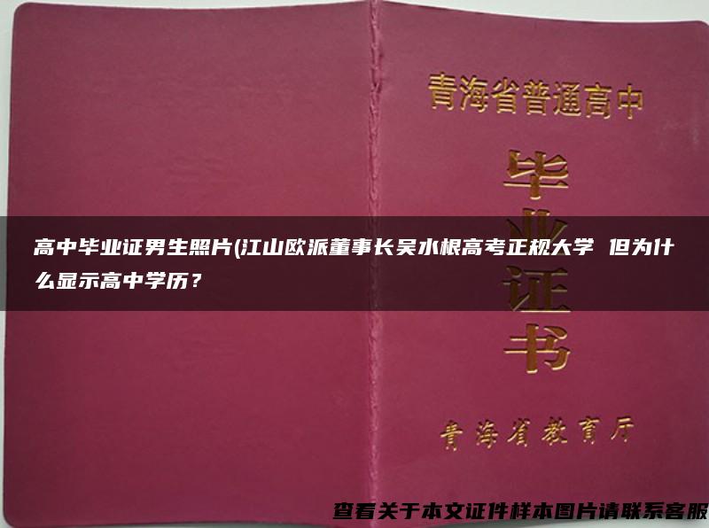 高中毕业证男生照片(江山欧派董事长吴水根高考正规大学 但为什么显示高中学历？