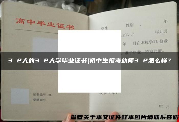 3 2大的3 2大学毕业证书(初中生报考幼师3 2怎么样？