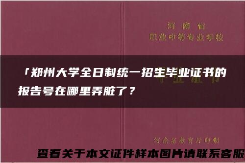 「郑州大学全日制统一招生毕业证书的报告号在哪里弄脏了？