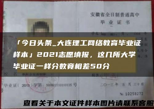 「今日头条_大连理工网络教育毕业证样本」2021志愿填报，这几所大学毕业证一样分数竟相差50分