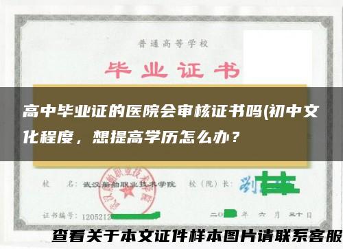 高中毕业证的医院会审核证书吗(初中文化程度，想提高学历怎么办？