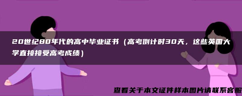 20世纪80年代的高中毕业证书（高考倒计时30天，这些英国大学直接接受高考成绩）