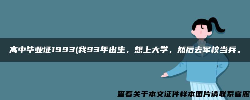 高中毕业证1993(我93年出生，想上大学，然后去军校当兵。