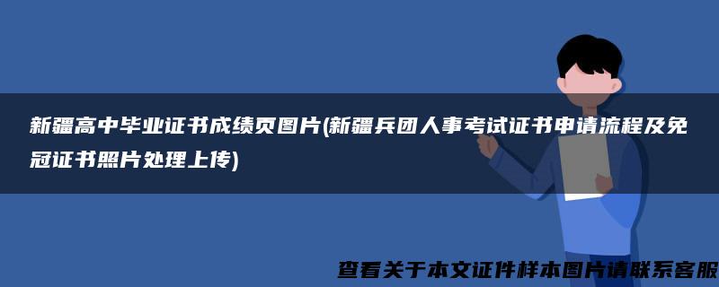 新疆高中毕业证书成绩页图片(新疆兵团人事考试证书申请流程及免冠证书照片处理上传)