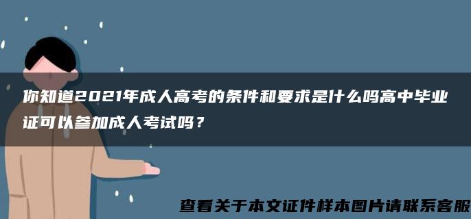 你知道2021年成人高考的条件和要求是什么吗高中毕业证可以参加成人考试吗？