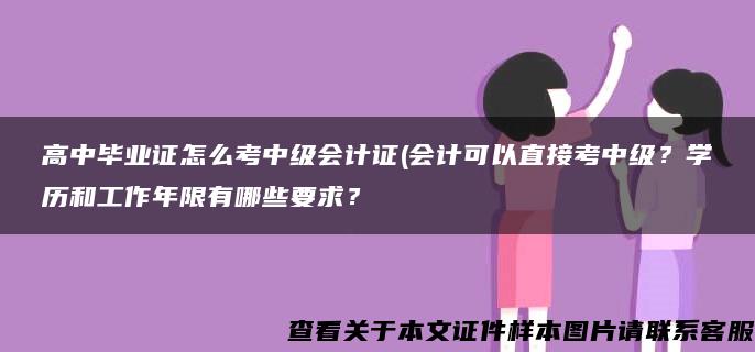 高中毕业证怎么考中级会计证(会计可以直接考中级？学历和工作年限有哪些要求？