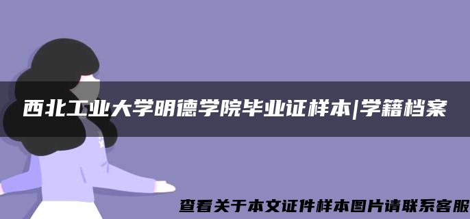 西北工业大学明德学院毕业证样本|学籍档案