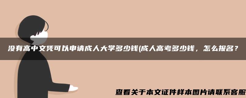 没有高中文凭可以申请成人大学多少钱(成人高考多少钱，怎么报名？