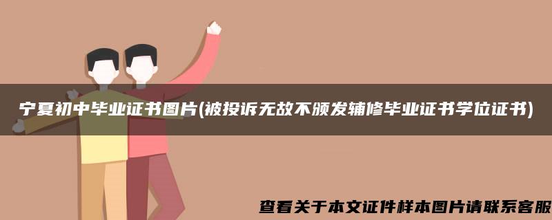 宁夏初中毕业证书图片(被投诉无故不颁发辅修毕业证书学位证书)