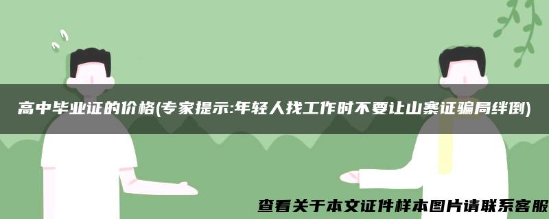 高中毕业证的价格(专家提示:年轻人找工作时不要让山寨证骗局绊倒)