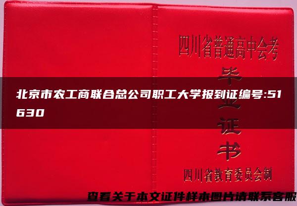 北京市农工商联合总公司职工大学报到证编号:51630