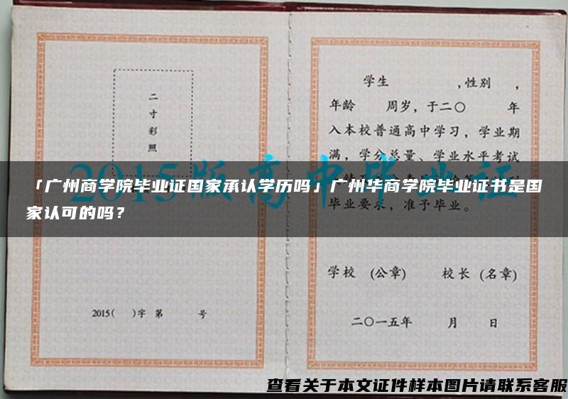 「广州商学院毕业证国家承认学历吗」广州华商学院毕业证书是国家认可的吗？