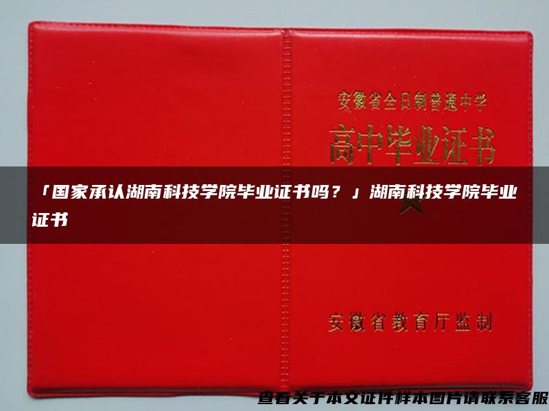 「国家承认湖南科技学院毕业证书吗？」湖南科技学院毕业证书