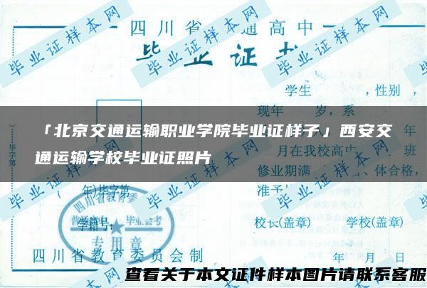 「北京交通运输职业学院毕业证样子」西安交通运输学校毕业证照片