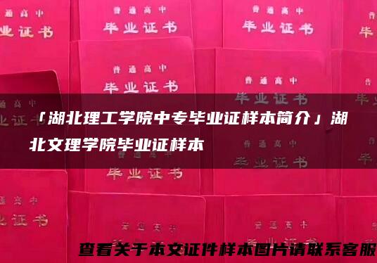 「湖北理工学院中专毕业证样本简介」湖北文理学院毕业证样本