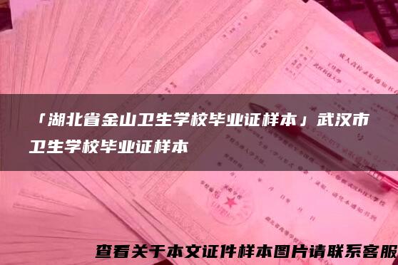 「湖北省金山卫生学校毕业证样本」武汉市卫生学校毕业证样本