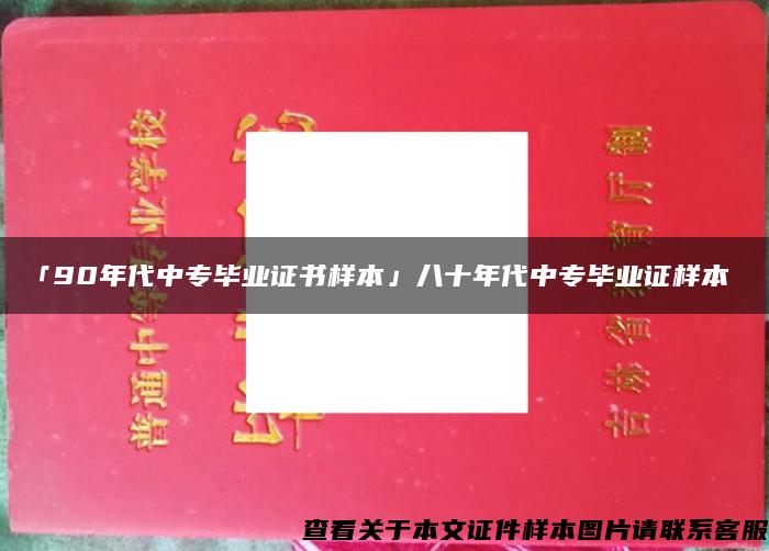 「90年代中专毕业证书样本」八十年代中专毕业证样本