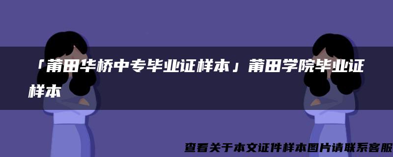 「莆田华桥中专毕业证样本」莆田学院毕业证样本