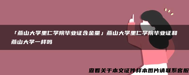 「燕山大学里仁学院毕业证含金量」燕山大学里仁学院毕业证和燕山大学一样吗