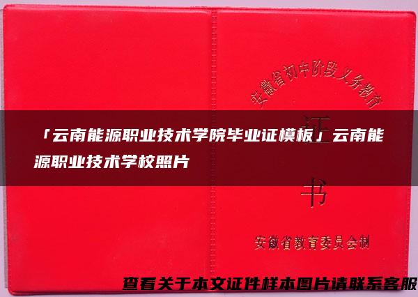 「云南能源职业技术学院毕业证模板」云南能源职业技术学校照片