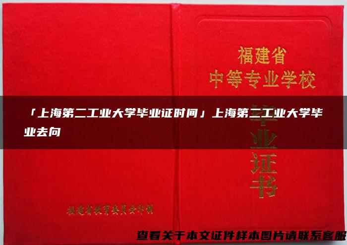 「上海第二工业大学毕业证时间」上海第二工业大学毕业去向