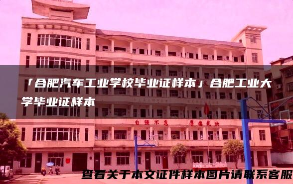 「合肥汽车工业学校毕业证样本」合肥工业大学毕业证样本