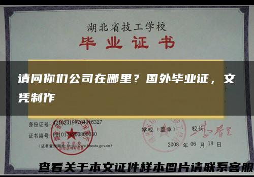 请问你们公司在哪里？国外毕业证，文凭制作